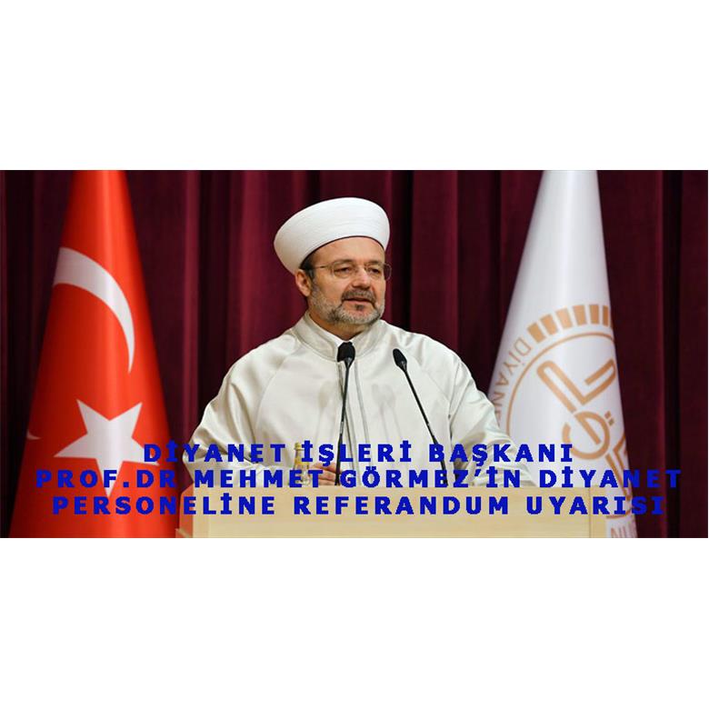 DİYANET İŞLERİ BAŞKANI`NDAN ``REFERANDUM`` UYARSI